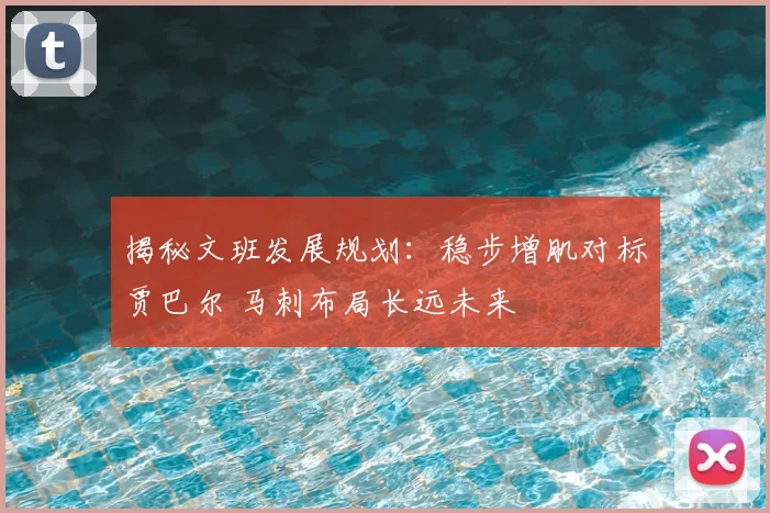 揭秘文班发展规划：稳步增肌对标贾巴尔 马刺布局长远未来