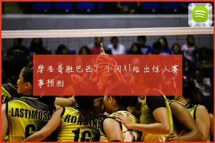 摩洛哥胜巴西?千问AI给出惊人赛事预测