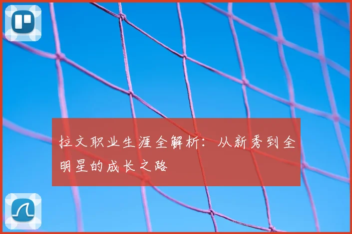 拉文职业生涯全解析:从新秀到全明星的成长之路